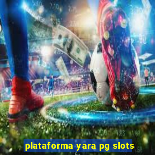 plataforma yara pg slots